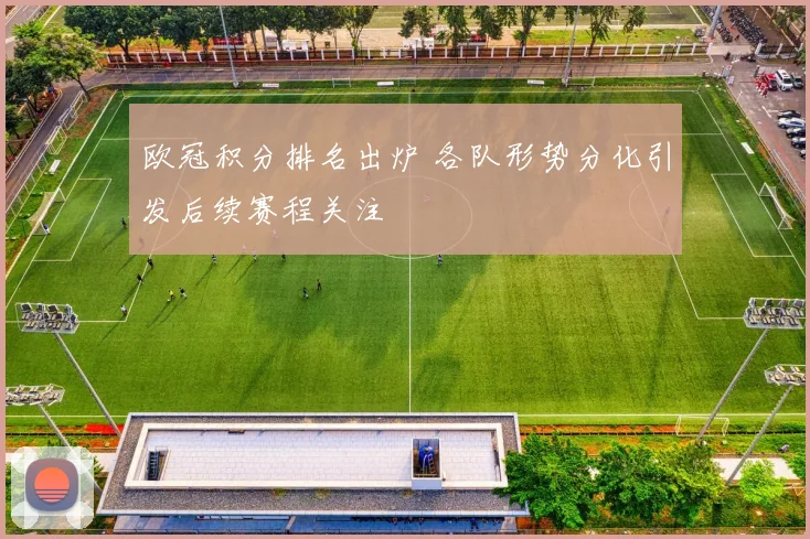 欧冠积分排名出炉 各队形势分化引发后续赛程关注