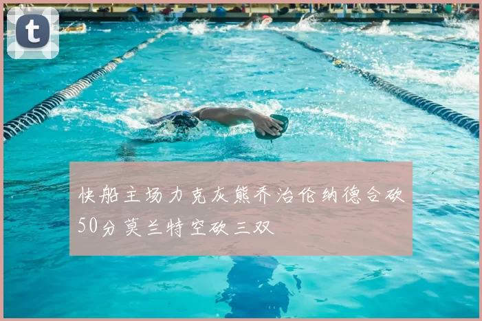 快船主场力克灰熊乔治伦纳德合砍50分莫兰特空砍三双