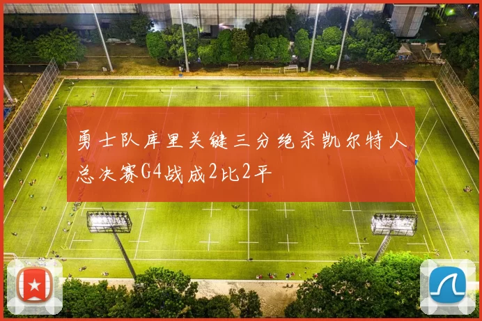 勇士队库里关键三分绝杀凯尔特人总决赛G4战成2比2平