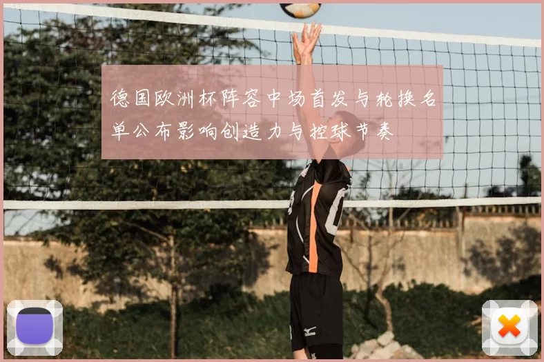 德国欧洲杯阵容中场首发与轮换名单公布影响创造力与控球节奏