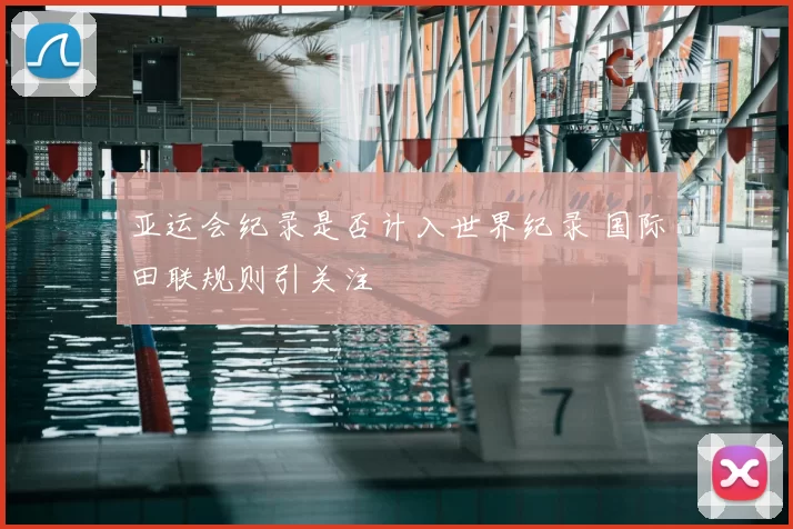 亚运会纪录是否计入世界纪录 国际田联规则引关注