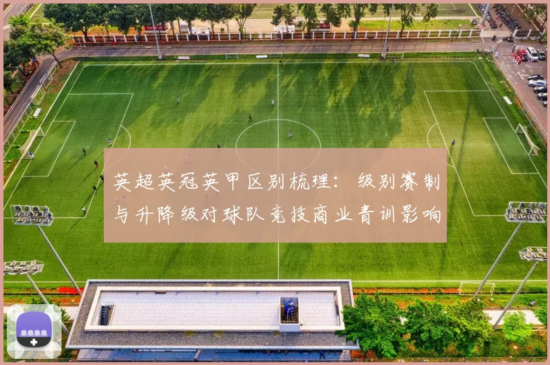 英超英冠英甲区别梳理:级别赛制与升降级对球队竞技商业青训影响